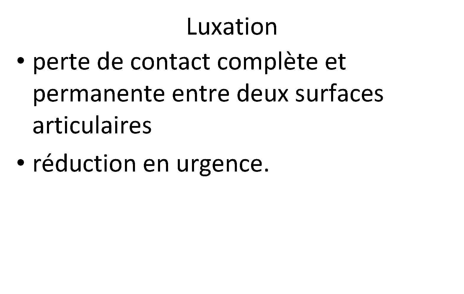 Luxation • perte de contact complète et permanente entre deux surfaces articulaires • réduction Luxation • perte de contact complète et permanente entre deux surfaces articulaires • réduction
