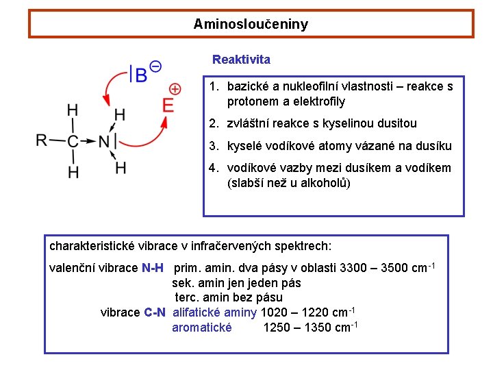 Aminosloučeniny Reaktivita 1. bazické a nukleofilní vlastnosti – reakce s protonem a elektrofily 2. Aminosloučeniny Reaktivita 1. bazické a nukleofilní vlastnosti – reakce s protonem a elektrofily 2.