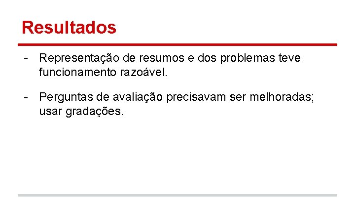 Resultados - Representação de resumos e dos problemas teve funcionamento razoável. - Perguntas de
