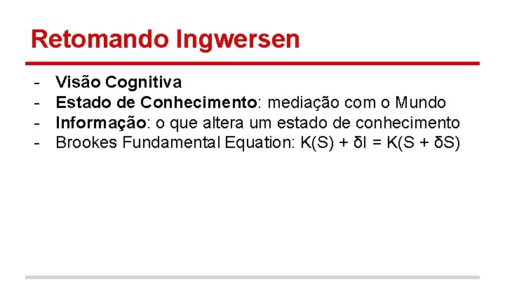 Retomando Ingwersen - Visão Cognitiva Estado de Conhecimento: mediação com o Mundo Informação: o