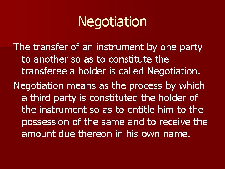 Negotiation The transfer of an instrument by one party to another so as to