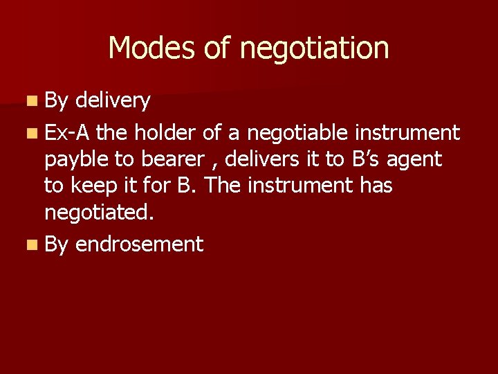 Modes of negotiation n By delivery n Ex-A the holder of a negotiable instrument
