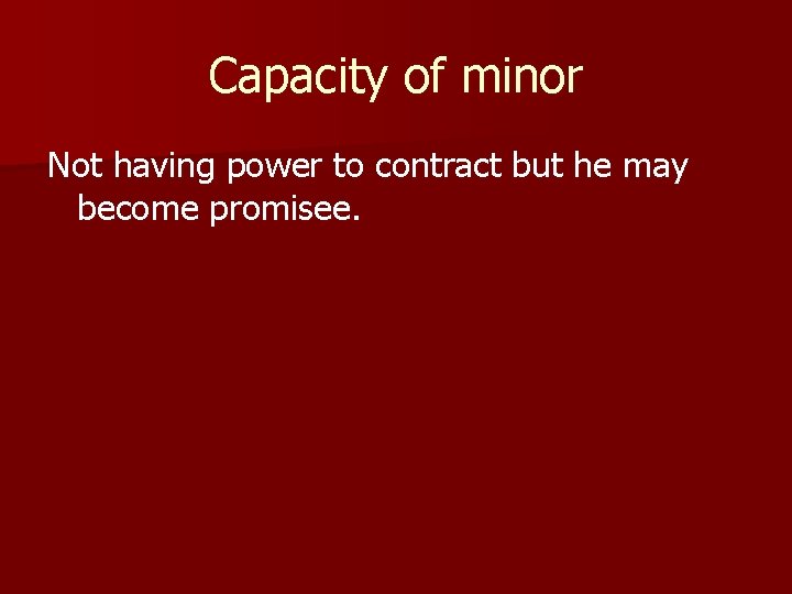 Capacity of minor Not having power to contract but he may become promisee. 