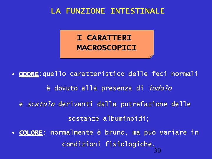 LA FUNZIONE INTESTINALE I CARATTERI MACROSCOPICI • ODORE: quello caratteristico delle feci normali ODORE