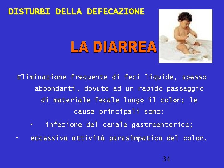 DISTURBI DELLA DEFECAZIONE Eliminazione frequente di feci liquide, spesso abbondanti, dovute ad un rapido