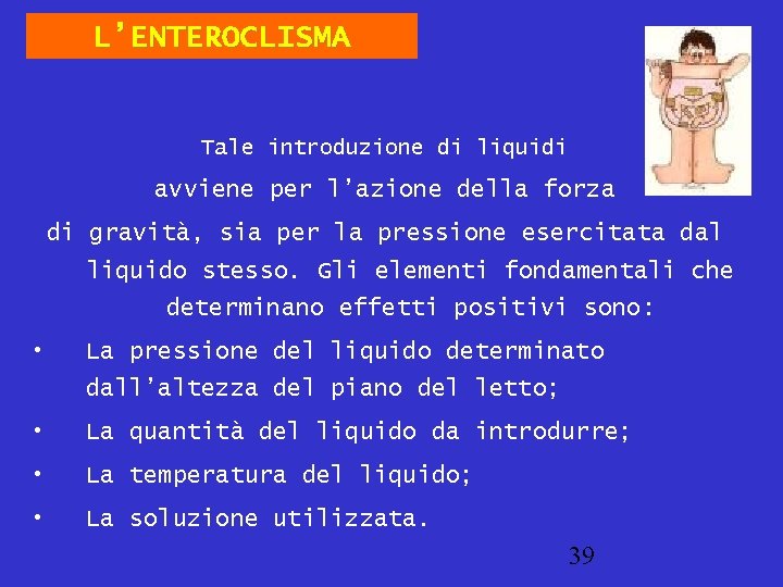 L’ENTEROCLISMA Tale introduzione di liquidi avviene per l’azione della forza di gravità, sia per