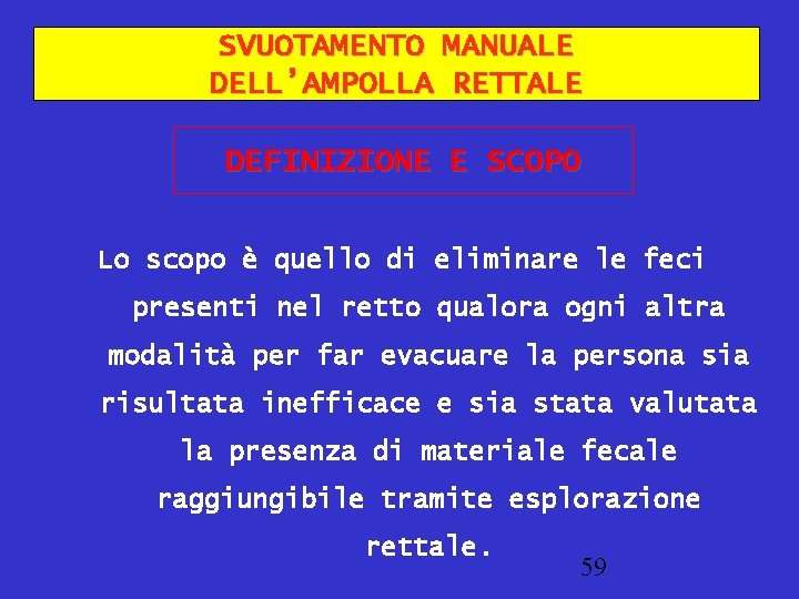 SVUOTAMENTO MANUALE DELL’AMPOLLA RETTALE DEFINIZIONE E SCOPO Lo scopo è quello di eliminare le