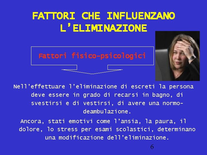 FATTORI CHE INFLUENZANO L’ELIMINAZIONE Fattori fisico-psicologici Nell’effettuare l’eliminazione di escreti la persona deve essere