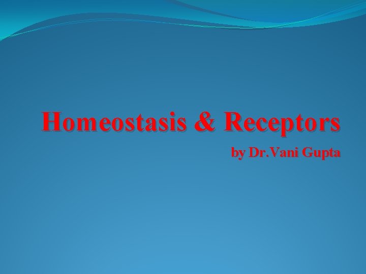 Homeostasis & Receptors by Dr. Vani Gupta 