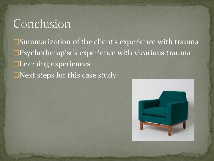Conclusion �Summarization of the client’s experience with trauma �Psychotherapist’s experience with vicarious trauma �Learning Conclusion �Summarization of the client’s experience with trauma �Psychotherapist’s experience with vicarious trauma �Learning