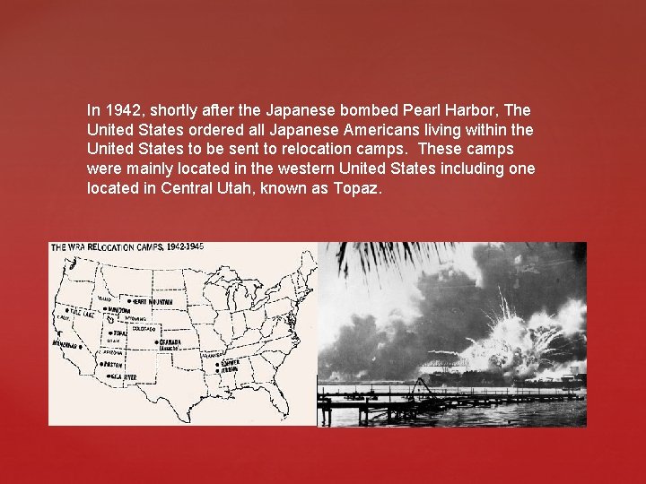 In 1942, shortly after the Japanese bombed Pearl Harbor, The United States ordered all