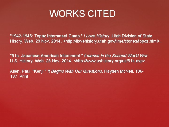 WORKS CITED "1942 -1945: Topaz Internment Camp. " I Love History. Utah Division of