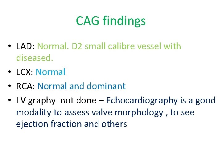 CAG findings • LAD: Normal. D 2 small calibre vessel with diseased. • LCX: CAG findings • LAD: Normal. D 2 small calibre vessel with diseased. • LCX: