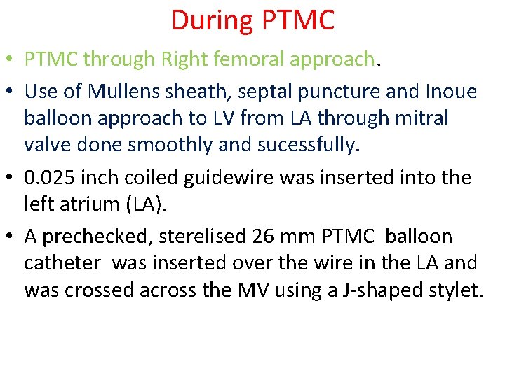 During PTMC • PTMC through Right femoral approach. • Use of Mullens sheath, septal During PTMC • PTMC through Right femoral approach. • Use of Mullens sheath, septal
