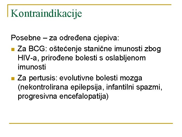 Kontraindikacije Posebne – za određena cjepiva: n Za BCG: oštećenje stanične imunosti zbog HIV-a,