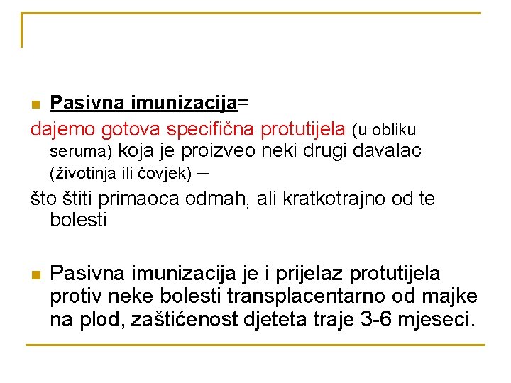 Pasivna imunizacija= dajemo gotova specifična protutijela (u obliku seruma) koja je proizveo neki drugi