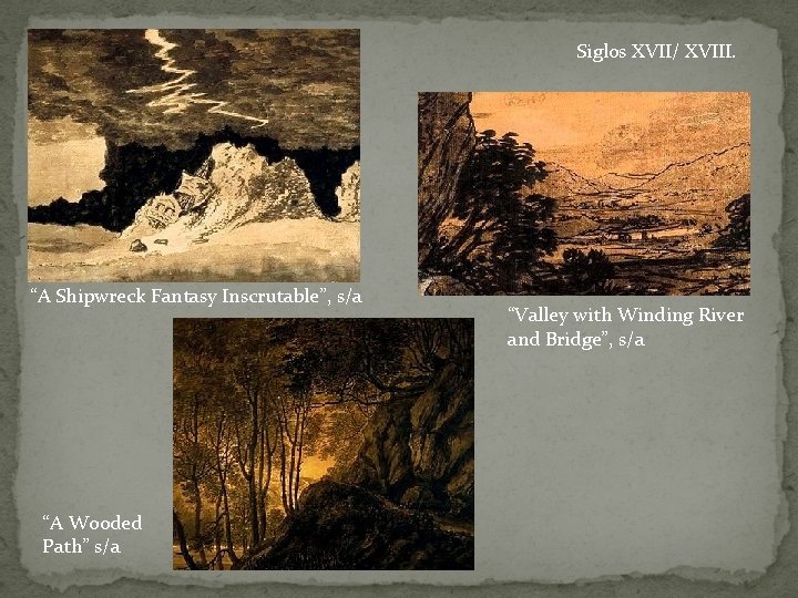Siglos XVII/ XVIII. “A Shipwreck Fantasy Inscrutable”, s/a “A Wooded Path” s/a “Valley with