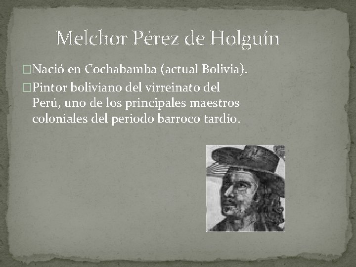 Melchor Pérez de Holguín �Nació en Cochabamba (actual Bolivia). �Pintor boliviano del virreinato del