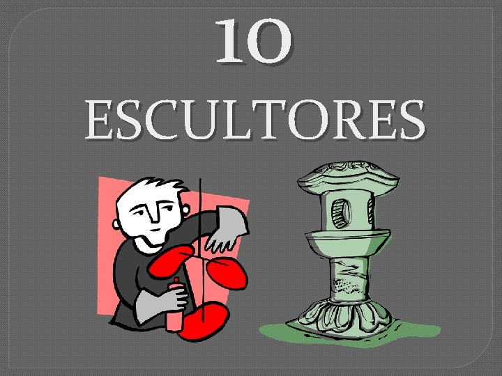 10 ESCULTORES 