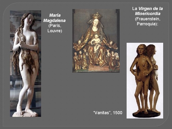 La Virgen de la Misericordia (Frauenstein, Parroquia): María Magdalena (París, Louvre) “Vanitas”, 1500 