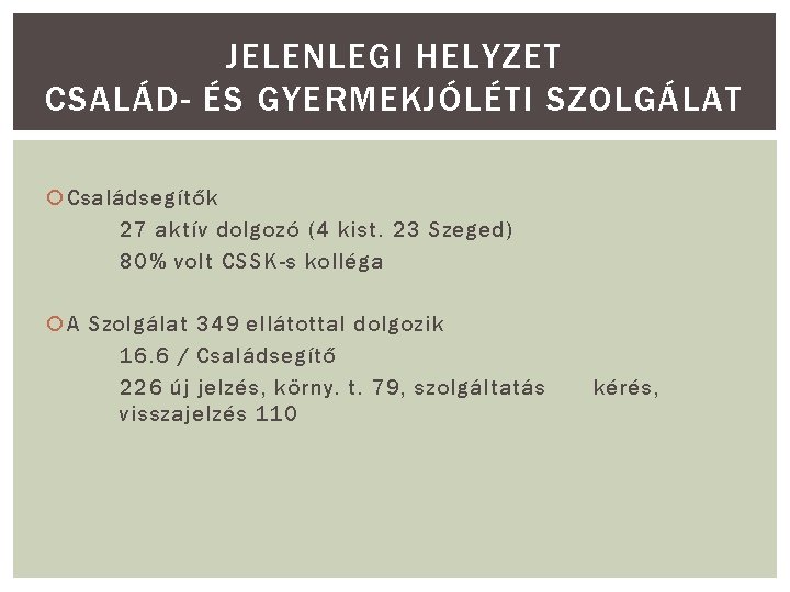 JELENLEGI HELYZET CSALÁD- ÉS GYERMEKJÓLÉTI SZOLGÁLAT Családsegítők 27 aktív dolgozó (4 kist. 23 Szeged)