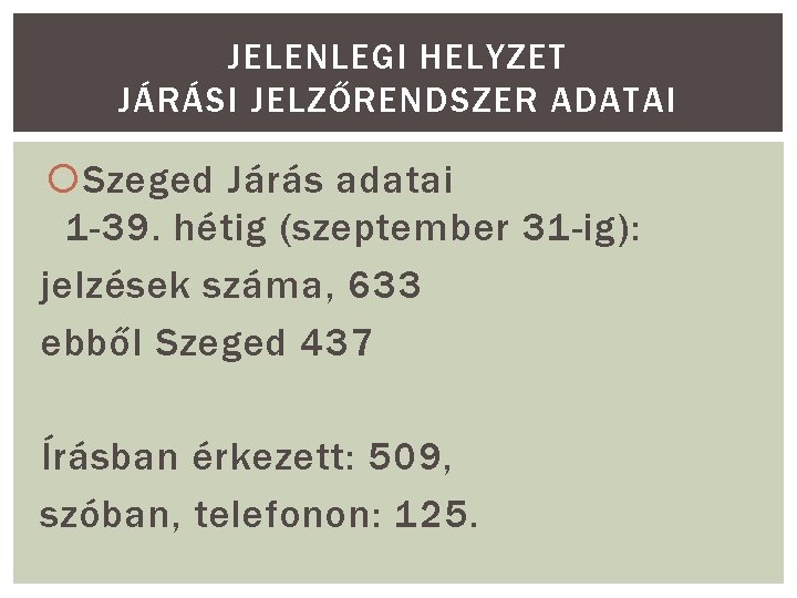 JELENLEGI HELYZET JÁRÁSI JELZŐRENDSZER ADATAI Szeged Járás adatai 1 -39. hétig (szeptember 31 -ig):