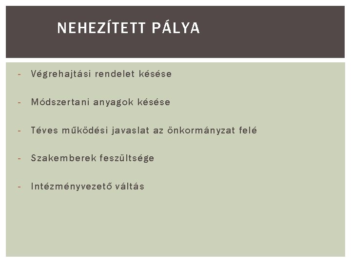 NEHEZÍTETT PÁLYA - Végrehajtási rendelet késése - Módszertani anyagok késése - Téves működési javaslat