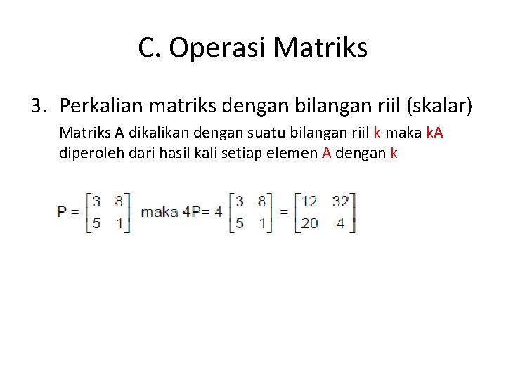 C. Operasi Matriks 3. Perkalian matriks dengan bilangan riil (skalar) Matriks A dikalikan dengan