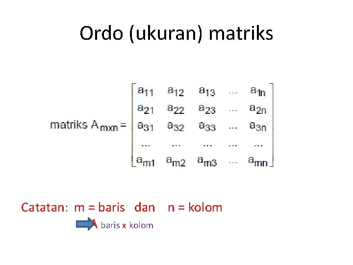 Ordo (ukuran) matriks Catatan: m = baris dan n = kolom A baris x