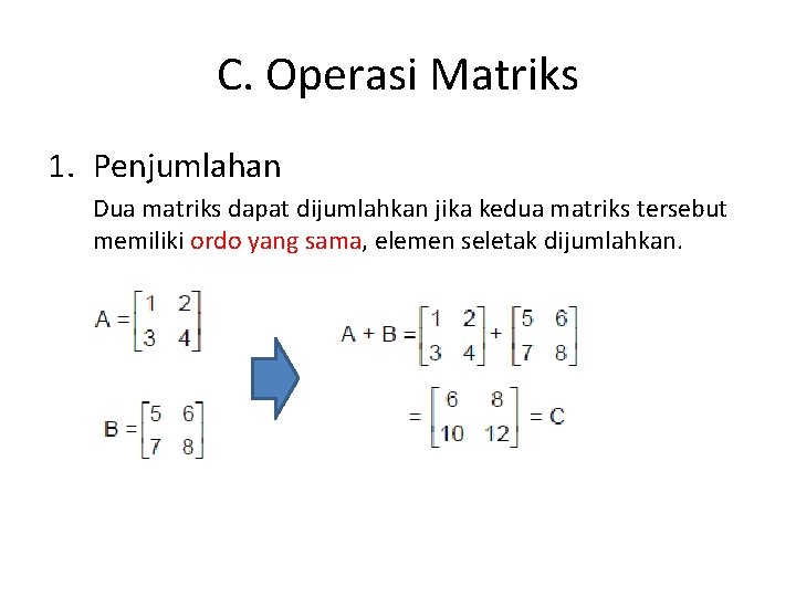 C. Operasi Matriks 1. Penjumlahan Dua matriks dapat dijumlahkan jika kedua matriks tersebut memiliki