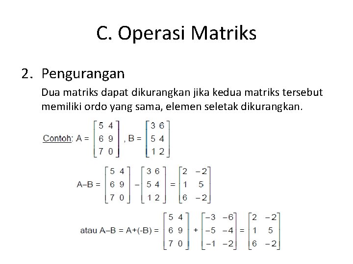 C. Operasi Matriks 2. Pengurangan Dua matriks dapat dikurangkan jika kedua matriks tersebut memiliki