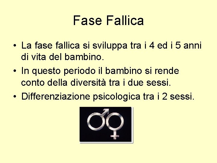 Fase Fallica • La fase fallica si sviluppa tra i 4 ed i 5 Fase Fallica • La fase fallica si sviluppa tra i 4 ed i 5