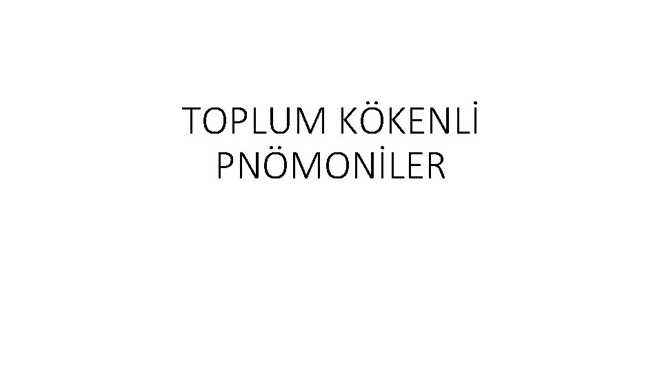 TOPLUM KÖKENLİ PNÖMONİLER 