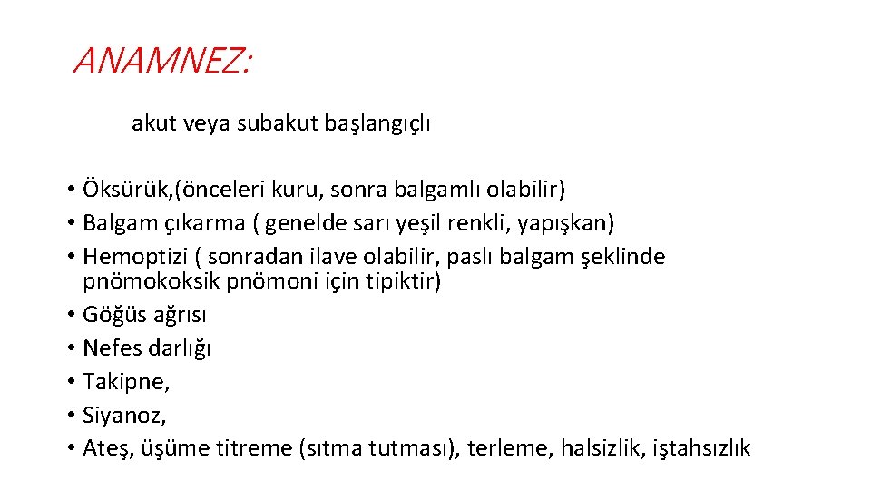 ANAMNEZ: akut veya subakut başlangıçlı • Öksürük, (önceleri kuru, sonra balgamlı olabilir) • Balgam