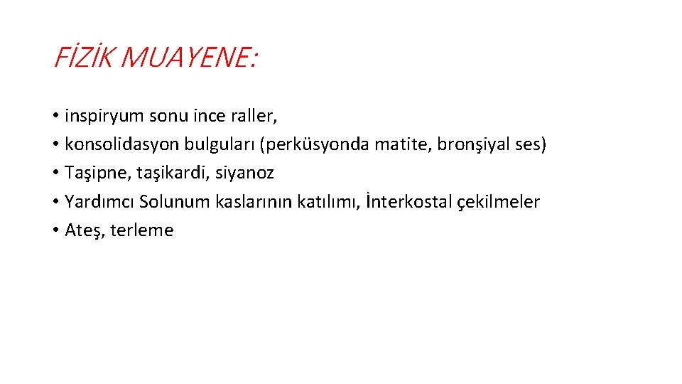 FİZİK MUAYENE: • inspiryum sonu ince raller, • konsolidasyon bulguları (perküsyonda matite, bronşiyal ses)