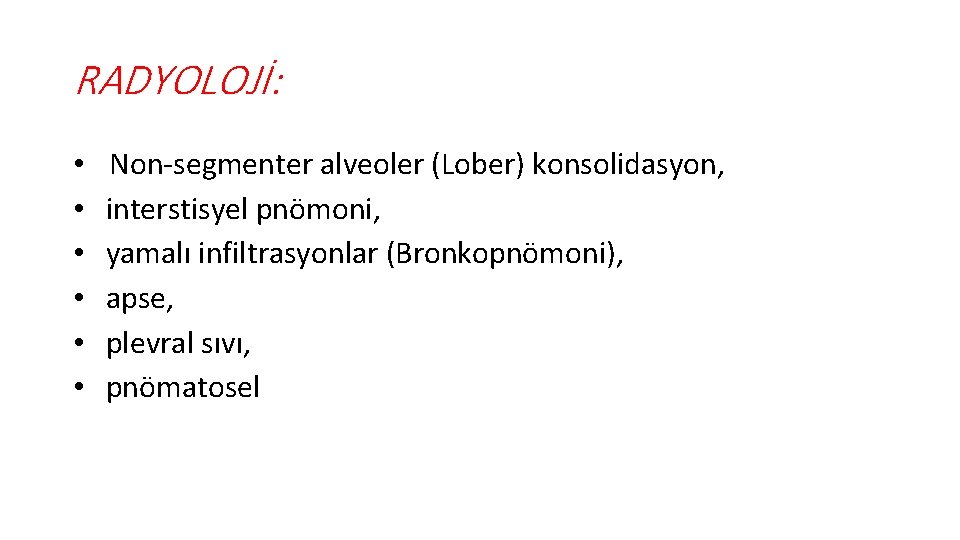 RADYOLOJİ: • • • Non-segmenter alveoler (Lober) konsolidasyon, interstisyel pnömoni, yamalı infiltrasyonlar (Bronkopnömoni), apse,