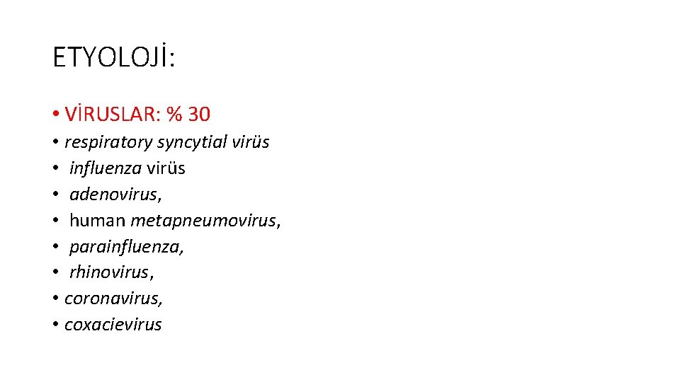 ETYOLOJİ: • VİRUSLAR: % 30 • respiratory syncytial virüs • influenza virüs • adenovirus,