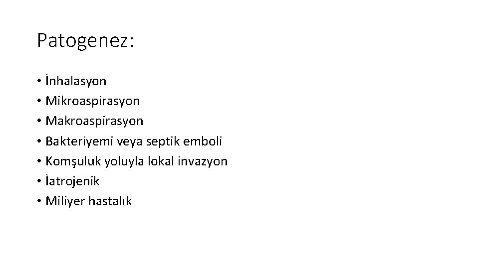 Patogenez: • İnhalasyon • Mikroaspirasyon • Makroaspirasyon • Bakteriyemi veya septik emboli • Komşuluk