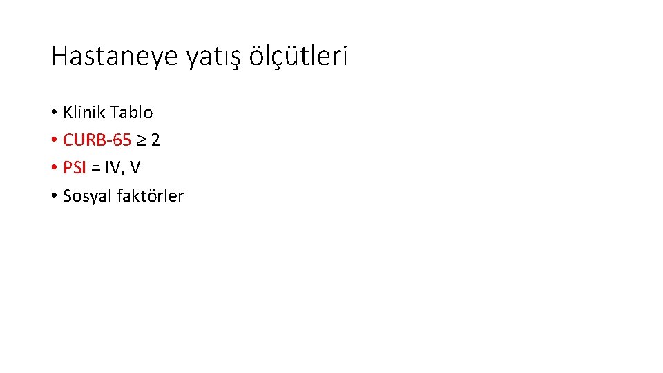 Hastaneye yatış ölçütleri • Klinik Tablo • CURB-65 ≥ 2 • PSI = IV,