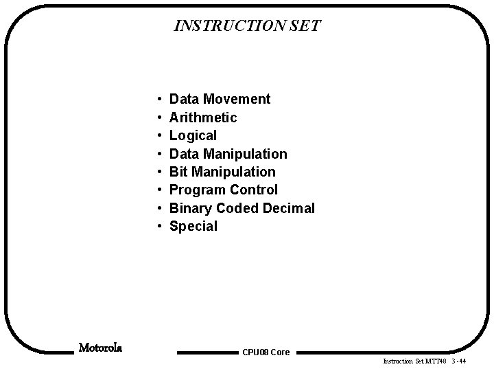 INSTRUCTION SET • • Motorola Data Movement Arithmetic Logical Data Manipulation Bit Manipulation Program INSTRUCTION SET • • Motorola Data Movement Arithmetic Logical Data Manipulation Bit Manipulation Program
