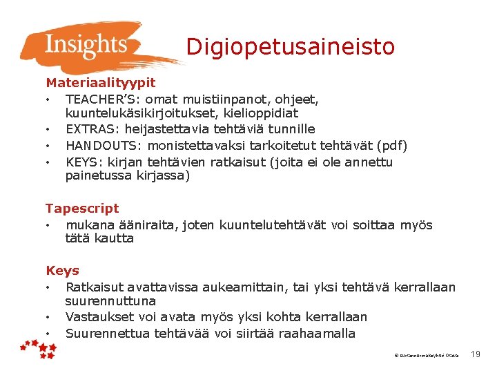  Digiopetusaineisto Materiaalityypit • TEACHER’S: omat muistiinpanot, ohjeet, kuuntelukäsikirjoitukset, kielioppidiat • EXTRAS: heijastettavia tehtäviä