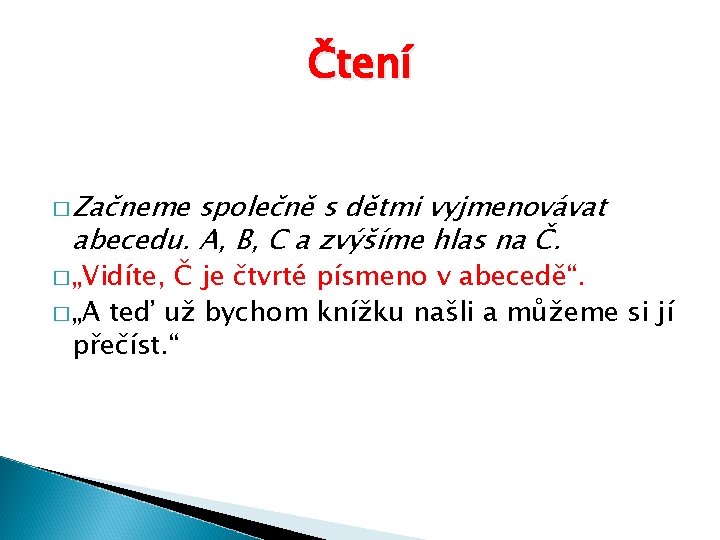 Čtení � Začneme společně s dětmi vyjmenovávat abecedu. A, B, C a zvýšíme hlas