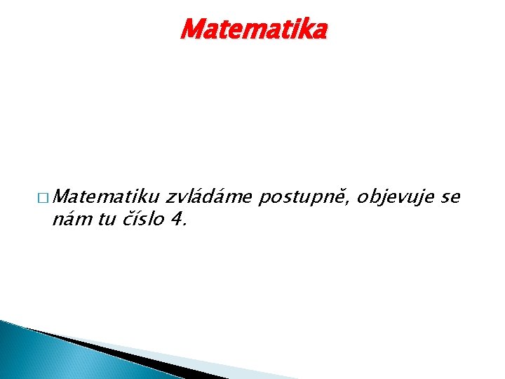 Matematika � Matematiku zvládáme postupně, objevuje se nám tu číslo 4. 