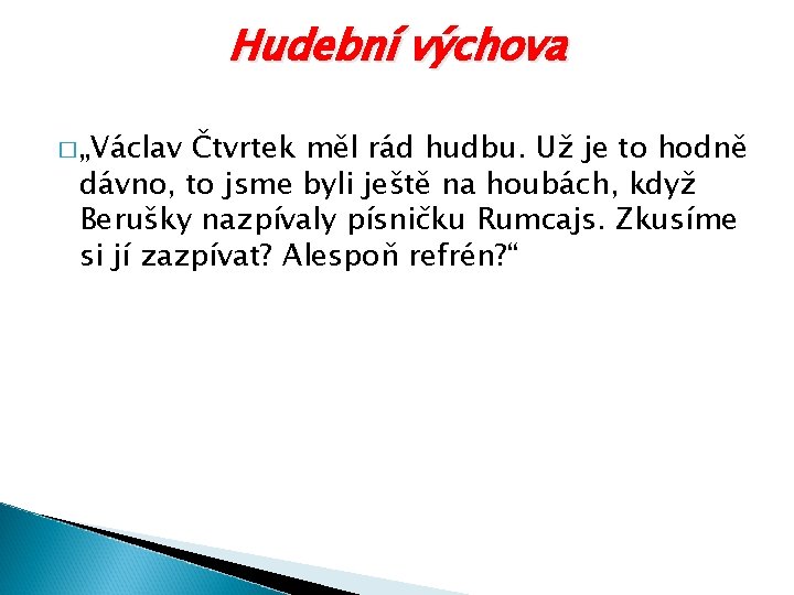 Hudební výchova � „Václav Čtvrtek měl rád hudbu. Už je to hodně dávno, to