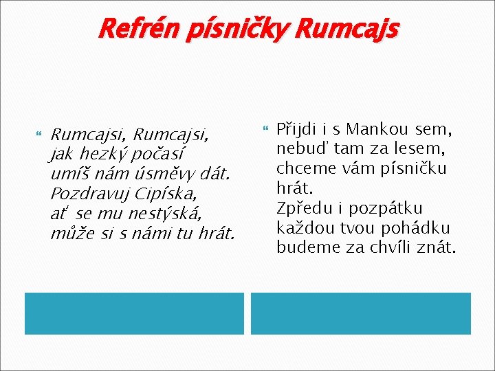 Refrén písničky Rumcajsi, jak hezký počasí umíš nám úsměvy dát. Pozdravuj Cipíska, ať se