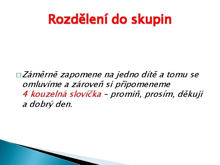 Rozdělení do skupin � Záměrně zapomene na jedno dítě a tomu se omluvíme a
