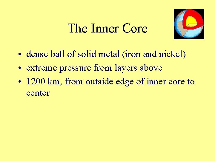 The Inner Core • dense ball of solid metal (iron and nickel) • extreme