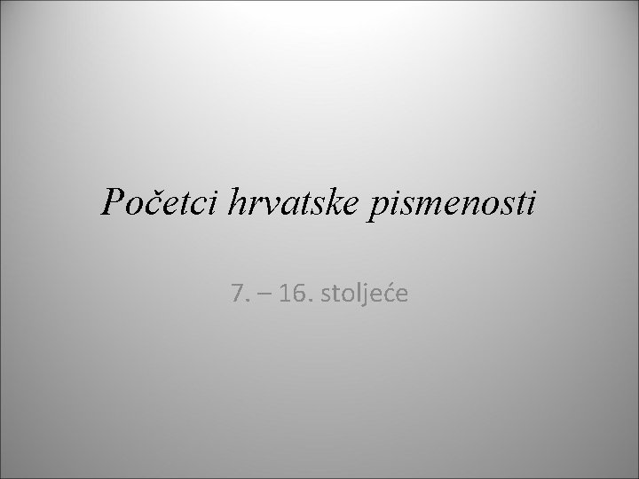 Početci hrvatske pismenosti 7. – 16. stoljeće 