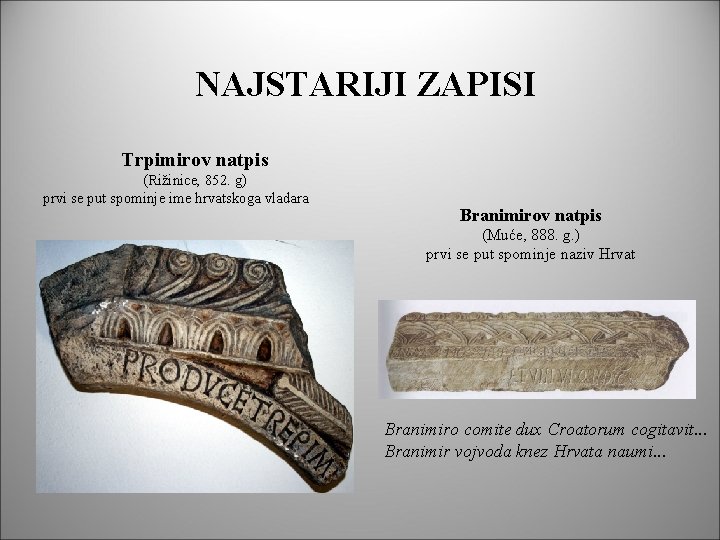 NAJSTARIJI ZAPISI Trpimirov natpis (Rižinice, 852. g) prvi se put spominje ime hrvatskoga vladara