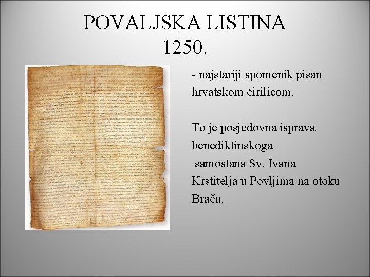 POVALJSKA LISTINA 1250. - najstariji spomenik pisan hrvatskom ćirilicom. To je posjedovna isprava benediktinskoga